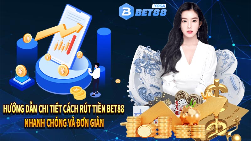 Hướng dẫn chi tiết cách rút tiền Bet88 nhanh chóng và đơn giản