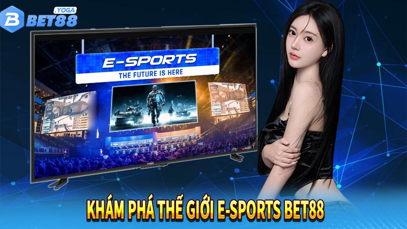 Khám phá thế giới E-Sports Bet88