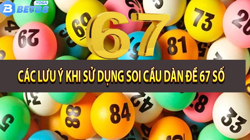 Các lưu ý khi sử dụng soi cầu dàn đề 67 số