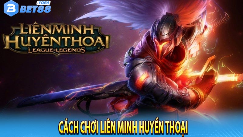 Cách Chơi Liên Minh Huyền Thoại