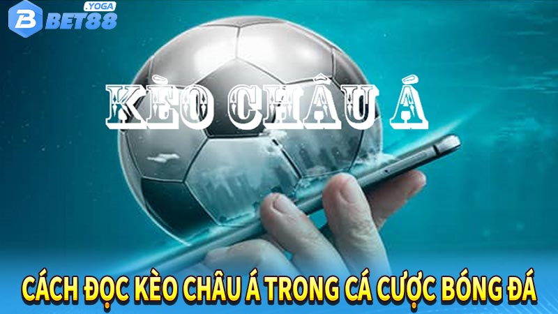 Cách đọc kèo châu á trong cá cược bóng đá